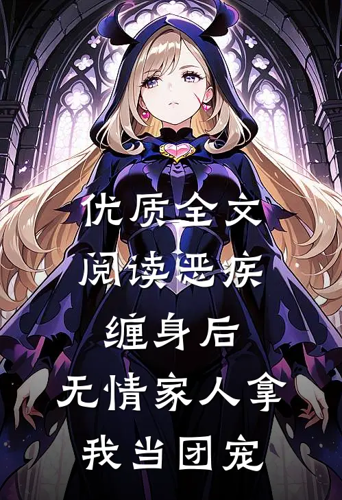 优质全文阅读恶疾缠身后，无情家人拿我当团宠