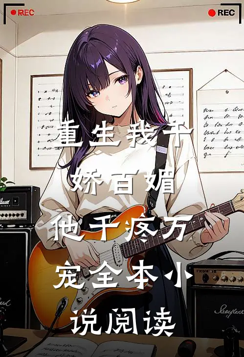 重生我千娇百媚,他千疼万宠全本阅读免费