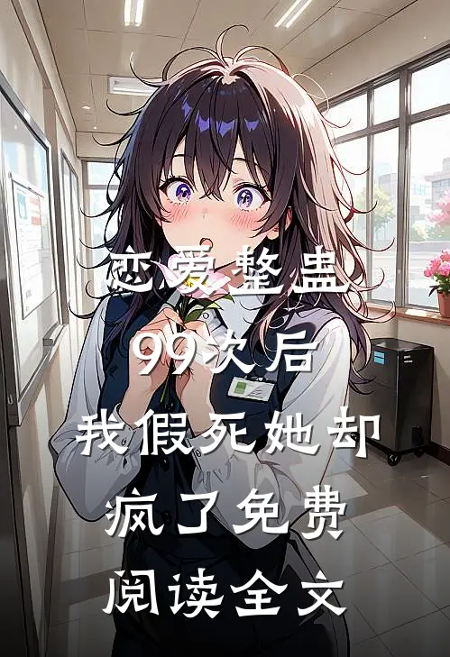 恋爱整蛊99次后,我假死她却疯了免费阅读全文无弹窗