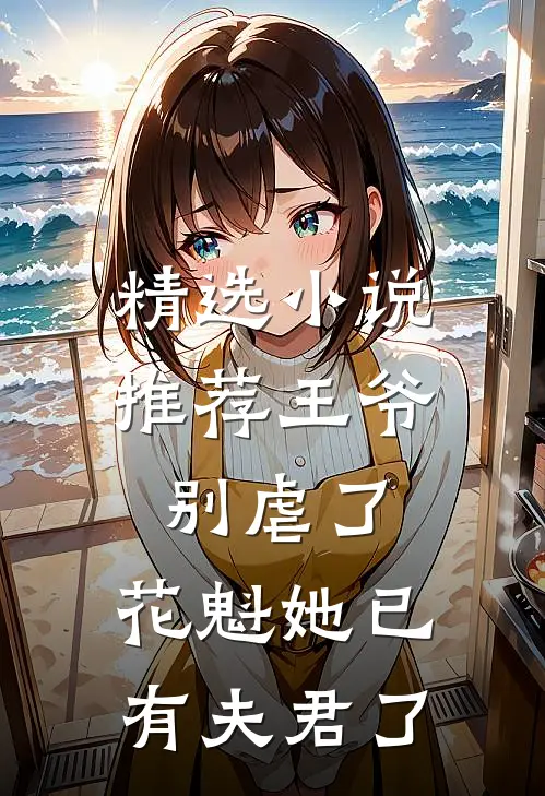 精选小说推荐王爷别虐了，花魁她已有夫君了