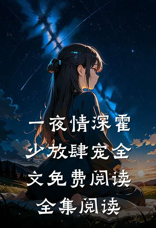 一夜情深霍少放肆宠全文免费阅读全集阅读