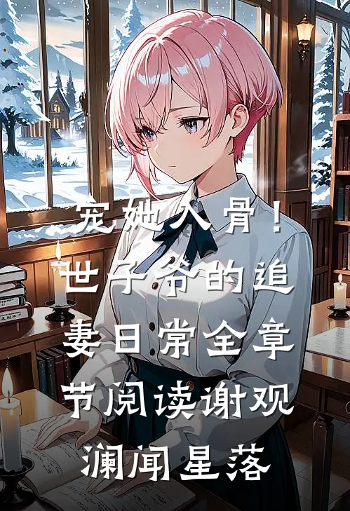 宠她入骨！世子爷的追妻日常全章节阅读谢观澜闻星落