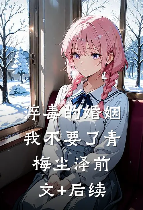 淬毒的婚姻，我不要了青梅尘泽前文+后续