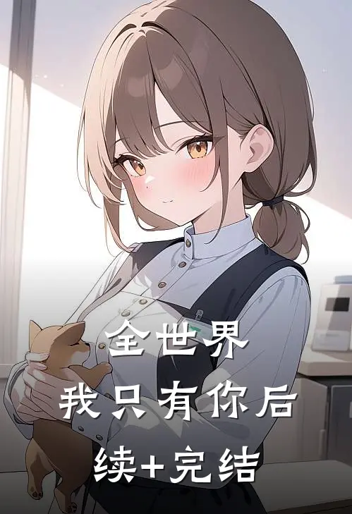 全世界，我只有你后续+完结
