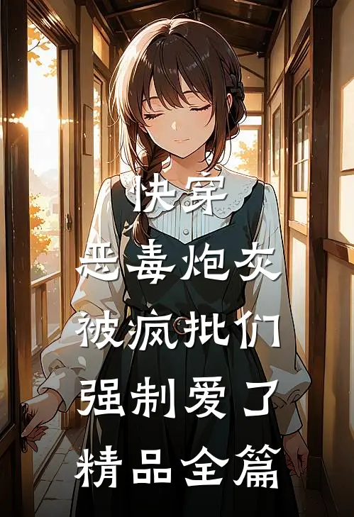 快穿：恶毒炮灰被疯批们强制爱了精品全篇