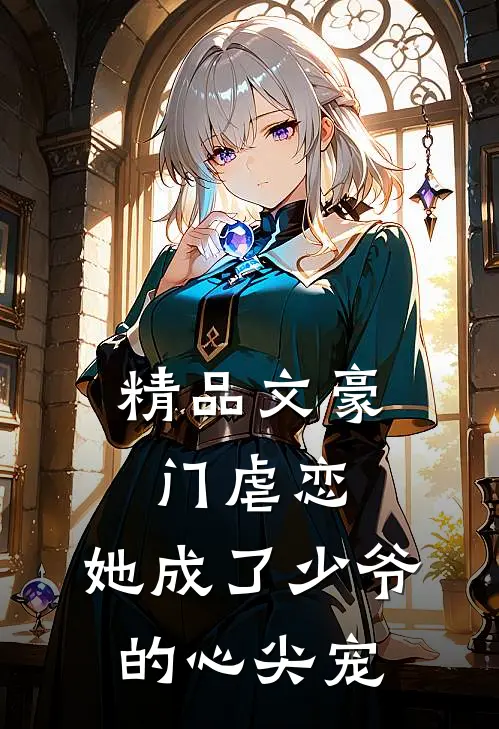 精品文豪门虐恋她成了少爷的心尖宠