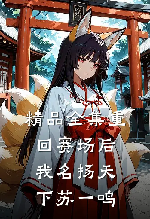 精品全集重回赛场后我名扬天下苏一鸣