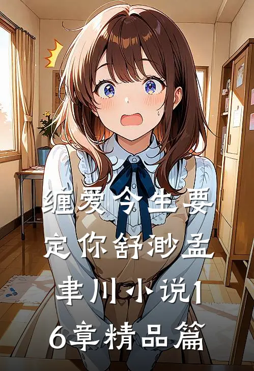缠爱今生要定你舒渺孟聿川小说16章精品篇