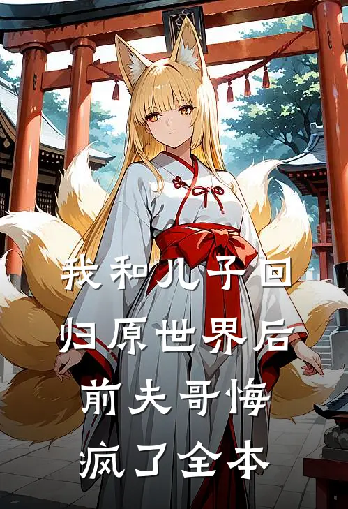 我和儿子回归原世界后，前夫哥悔疯了全本
