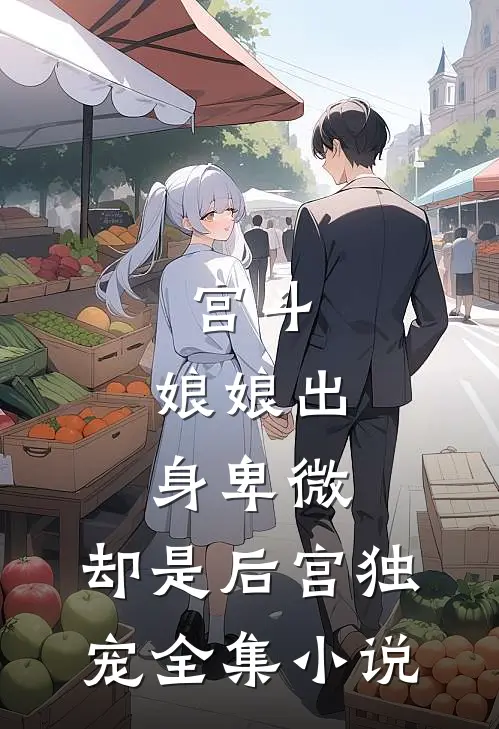 宫斗娘娘出身卑微,却是后宫独宠全集免费阅读