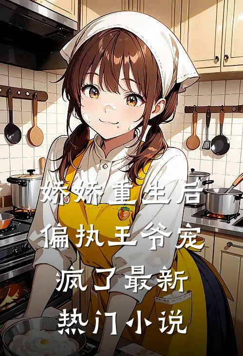 娇娇重生后,偏执王爷宠疯了最新热门免费阅读