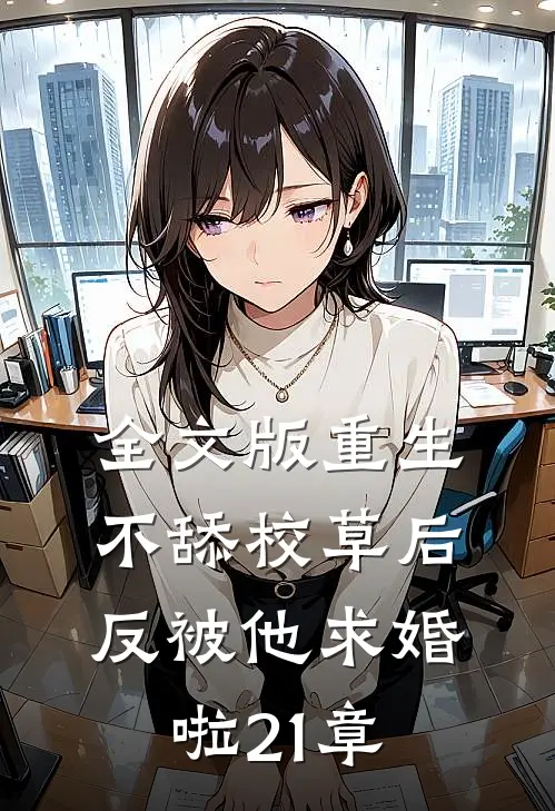 全文版重生不舔校草后反被他求婚啦21章