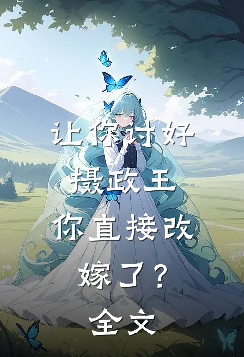 让你讨好摄政王,你直接改嫁了?全文免费