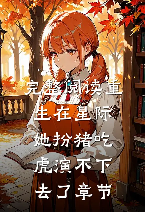 完整阅读重生在星际，她扮猪吃虎演不下去了章节