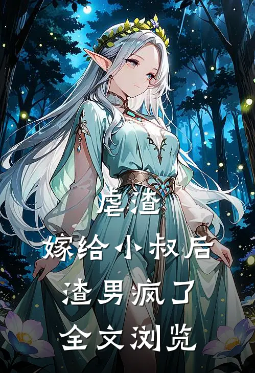 虐渣嫁给小叔后,渣男疯了全文浏览免费阅读