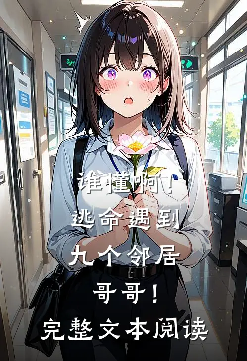 谁懂啊!逃命遇到九个邻居哥哥!完整文本阅读免费