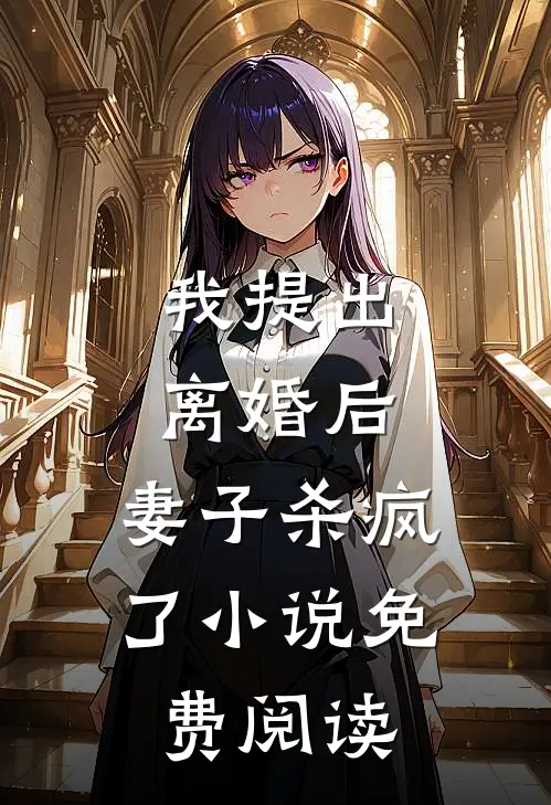 我提出离婚后,妻子杀疯了免费阅读全文
