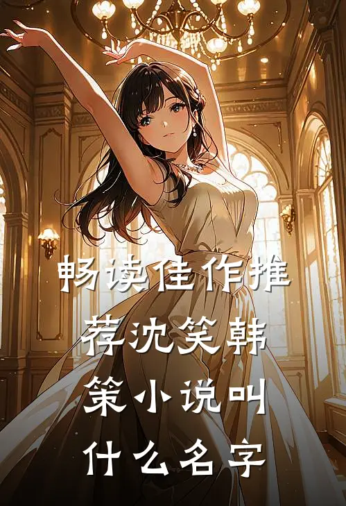 畅读佳作推荐沈笑韩策小说叫什么名字