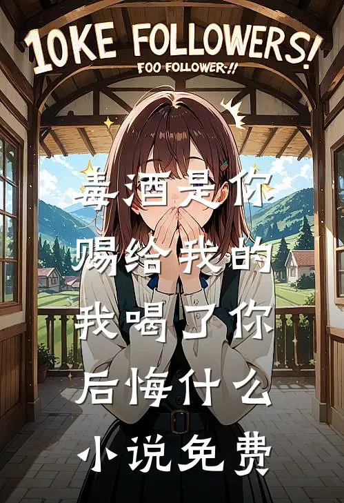 毒酒是你赐给我的,我喝了你后悔免费