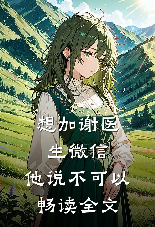 想加谢医生微信,他说不可以畅读全文怎么回复
