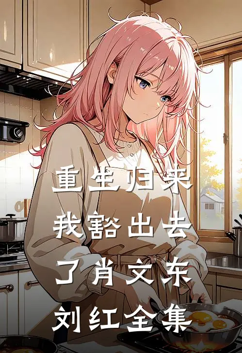 重生归来,我豁出去了肖文东刘红 全集阅读