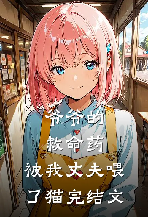 爷爷的救命药,被我丈夫喂了猫完结文案