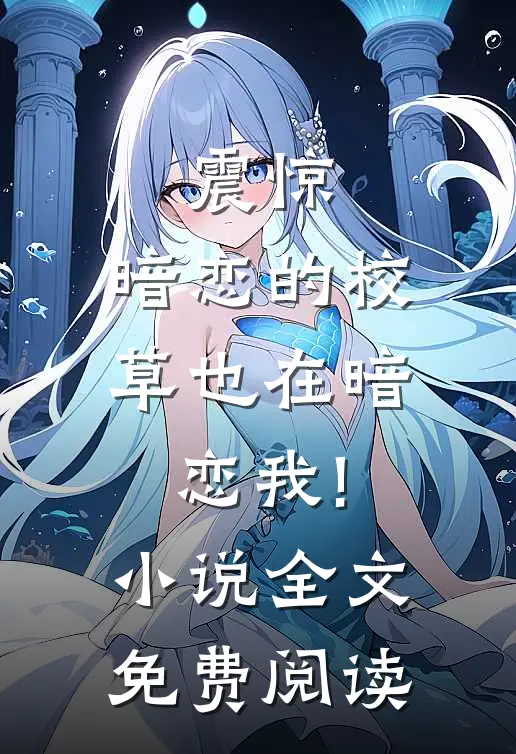 震惊,暗恋的校草也在暗恋我!全文免费阅读无弹窗