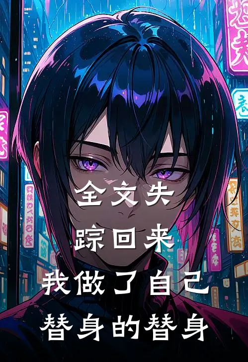全文失踪回来,我做了自己替身的替身免费阅读