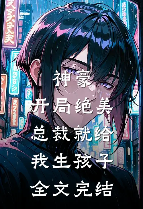 神豪开局绝美总裁就给我生孩子全文完结