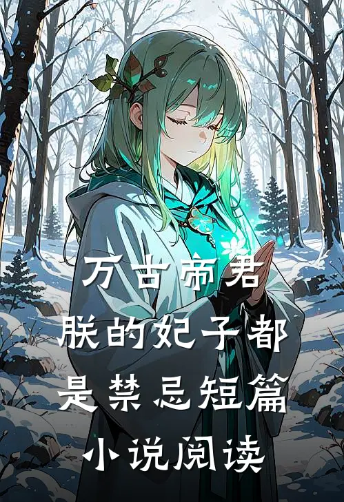 万古帝君朕的妃子都是禁忌短篇阅读免费