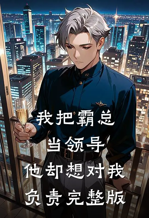 我把霸总当领导,他却想对我负责完整版