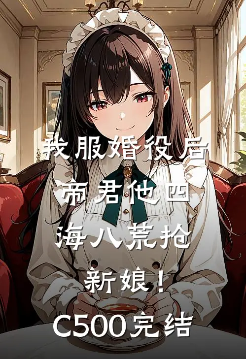 我服婚役后，帝君他四海八荒抢新娘！C500完结