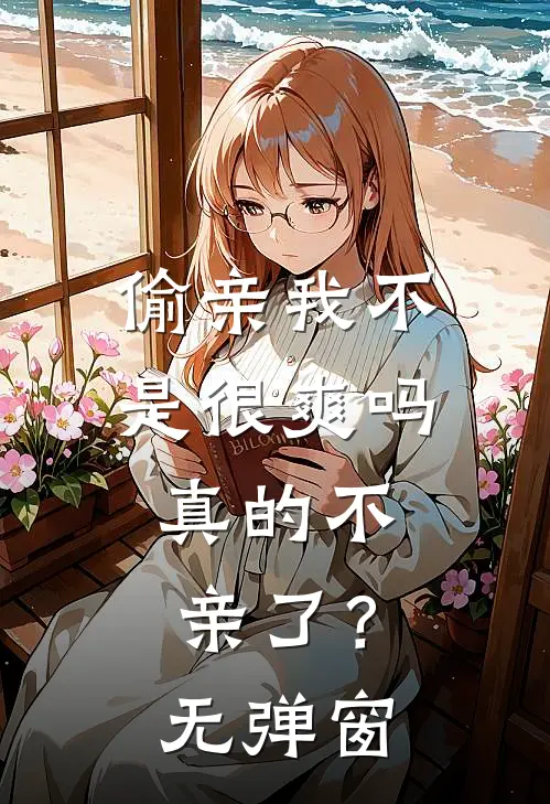 偷亲我不是很爽吗,真的不亲了?无弹窗免费阅读