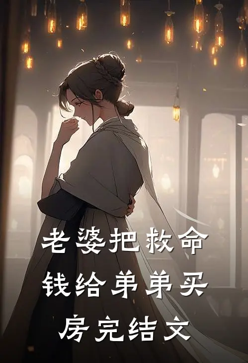 老婆把救命钱给弟弟买房完结文