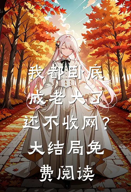 我都卧底成老大了,还不收网?大结局免费阅读全文