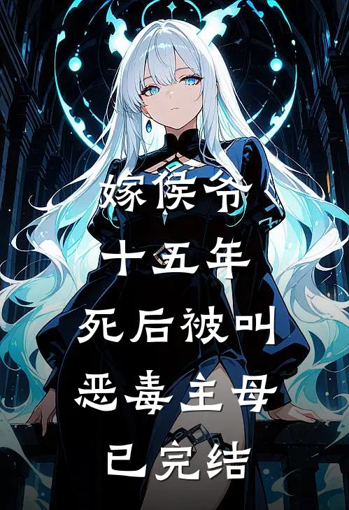 嫁侯爷十五年,死后被叫恶毒主母已完结