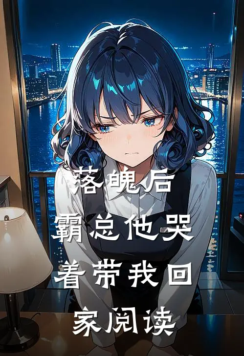 落魄后,霸总他哭着带我回家阅读