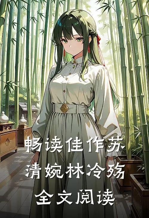 畅读佳作苏清婉林冷殇全文阅读