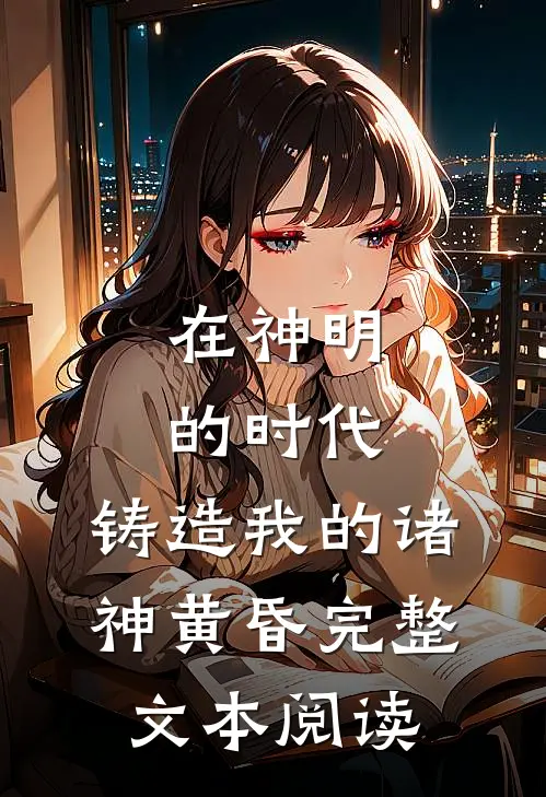 在神明的时代,铸造我的诸神黄昏完整文本阅读解析