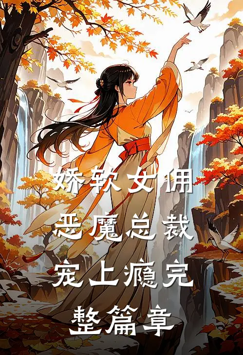 娇软女佣恶魔总裁宠上瘾完整篇章