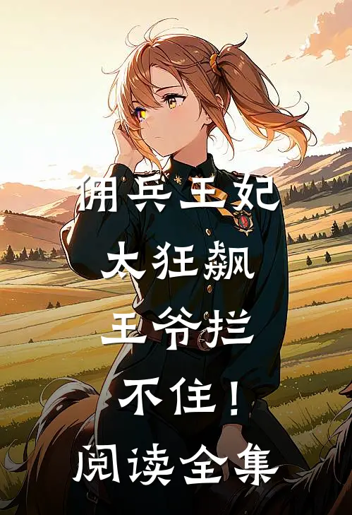 佣兵王妃太狂飙,王爷拦不住!阅读全集