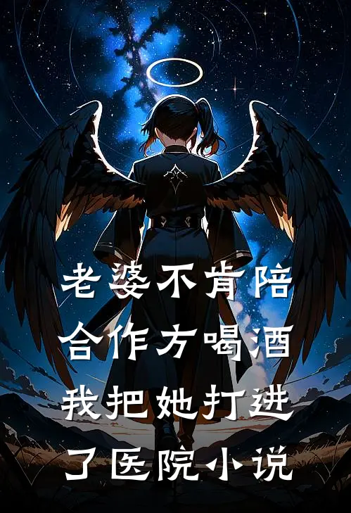 老婆不肯陪合作方喝酒,我把她打进了医院免费阅读