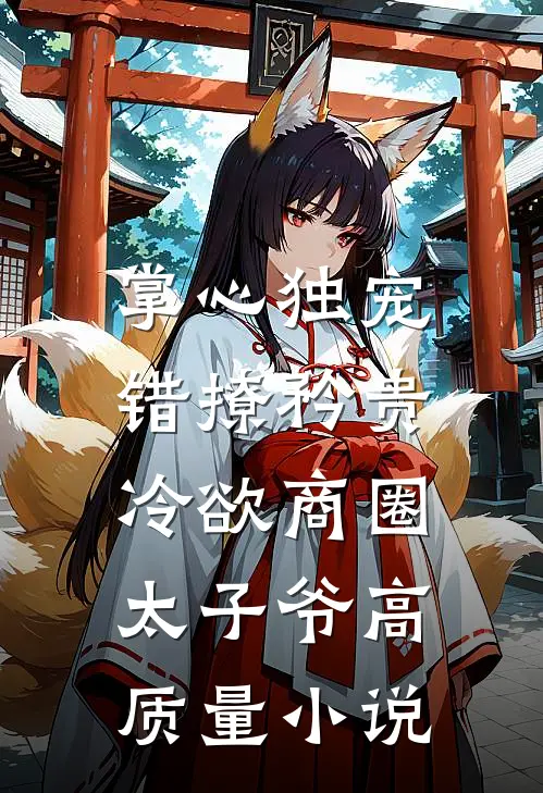 掌心独宠：错撩矜贵冷欲商圈太子爷高质量小说