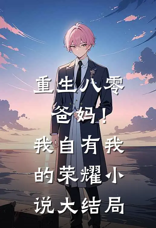 重生八零,爸妈!我自有我的荣耀大结局免费阅读