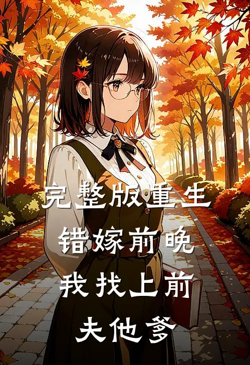 完整版重生错嫁前晚，我找上前夫他爹