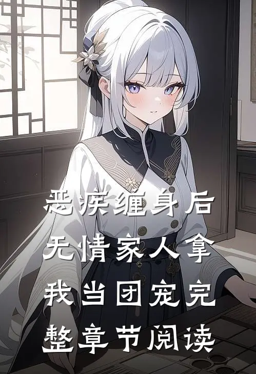 恶疾缠身后，无情家人拿我当团宠完整章节阅读