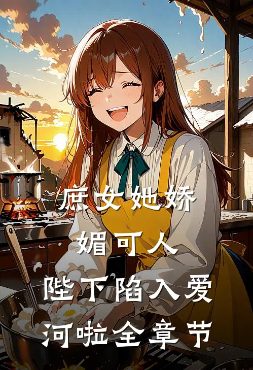 庶女她娇媚可人,陛下陷入爱河啦全章节