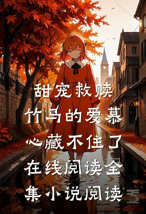 甜宠救赎:竹马的爱慕心藏不住了在线阅读全集小说阅读