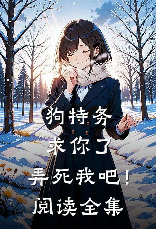 狗特务求你了,弄死我吧!阅读全集