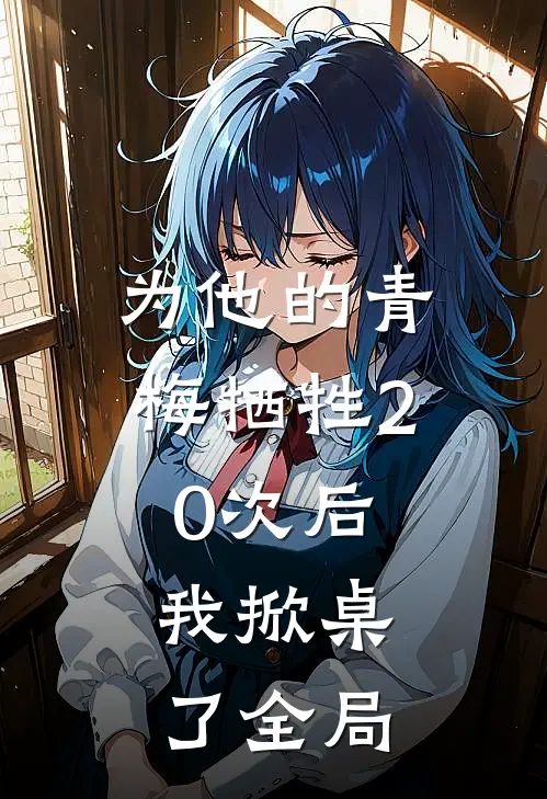 为他的青梅牺牲20次后,我掀桌了全局